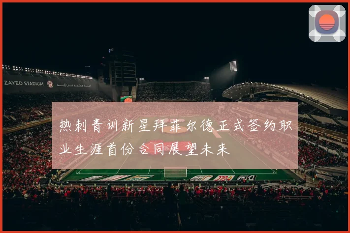 热刺青训新星拜菲尔德正式签约职业生涯首份合同展望未来