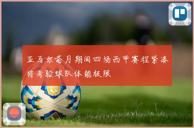 亚马尔斋月期间四场西甲赛程紧凑将考验球队体能极限