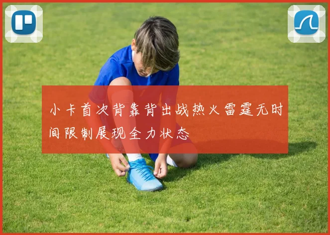 小卡首次背靠背出战热火雷霆无时间限制展现全力状态