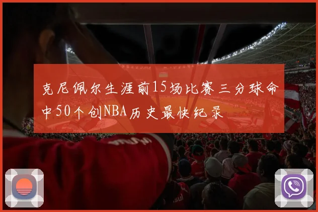 克尼佩尔生涯前15场比赛三分球命中50个创NBA历史最快纪录
